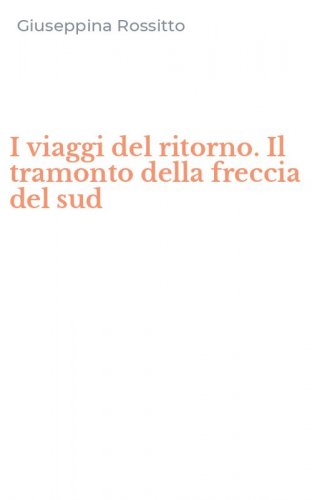 I viaggi del ritorno. Il tramonto della freccia del sud