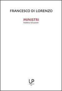 Ministri pubblica istruzione. 150 anni di scuola italiana attraverso i ministri della pubblica istruzione con particolare riferimento agli ultimi cinque