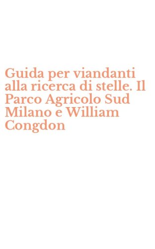 Guida per viandanti alla ricerca di stelle. Il Parco Agricolo Sud Milano e William Congdon