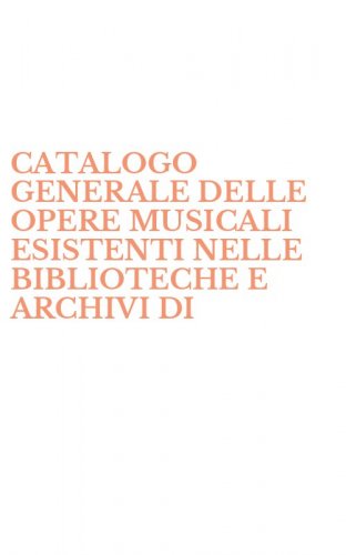 CATALOGO GENERALE DELLE OPERE MUSICALI ESISTENTI NELLE BIBLIOTECHE E ARCHIVI DI - PARMA E DI REGGIO EMILIA (RIST. ANAST. 1911)