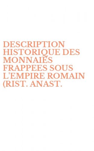 DESCRIPTION HISTORIQUE DES MONNAIES FRAPPEES SOUS L'EMPIRE ROMAIN (RIST. ANAST. - LONDON-PARIS, 1880-92)