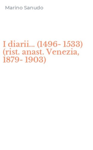 I diarii... (1496-1533) (rist. anast. Venezia, 1879-1903)