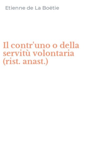Il contr'uno o della servit&ugrave; volontaria (rist. anast.)