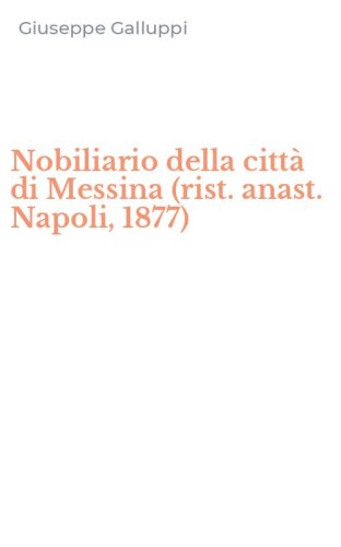 Nobiliario della citt&agrave; di Messina (rist. anast. Napoli, 1877)