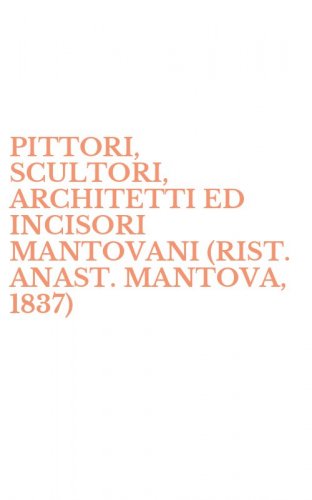 PITTORI, SCULTORI, ARCHITETTI ED INCISORI MANTOVANI (RIST. ANAST. MANTOVA, 1837)