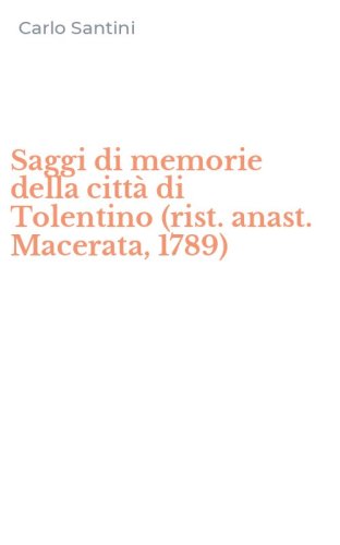 Saggi di memorie della citt&agrave; di Tolentino (rist. anast. Macerata, 1789)