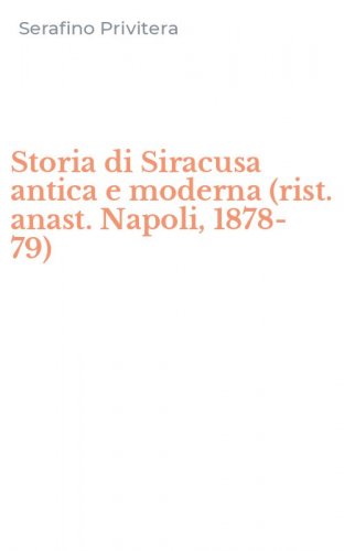 Storia di Siracusa antica e moderna (rist. anast. Napoli, 1878-79)