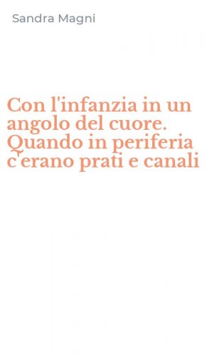 Con l'infanzia in un angolo del cuore. Quando in periferia c'erano prati e canali