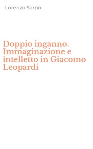 Doppio inganno. Immaginazione e intelletto in Giacomo Leopardi