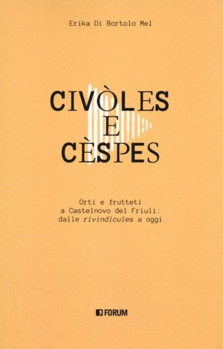 Civ&ograve;les e c&egrave;spes. Orti e frutteti a Castelnovo del Friuli: dalle &laquo;rivind&igrave;cules&raquo; a oggi