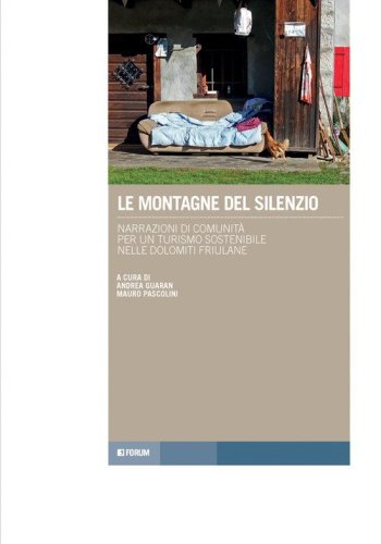 Le montagne del silenzio. Narrazioni di comunit&agrave; per un turismo sostenibile nelle Dolomiti friulane