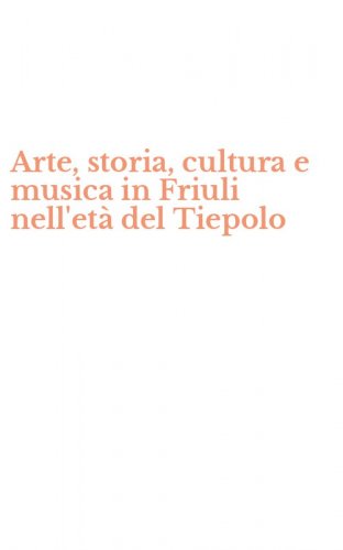 Arte, storia, cultura e musica in Friuli nell'et&agrave; del Tiepolo