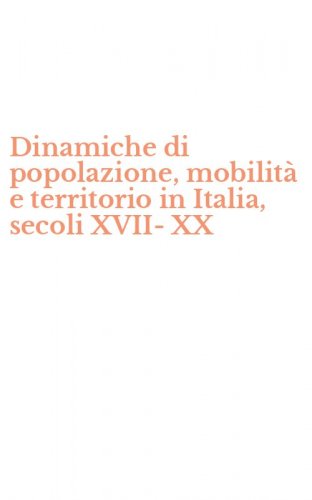 Dinamiche di popolazione, mobilit&agrave; e territorio in Italia, secoli XVII-XX