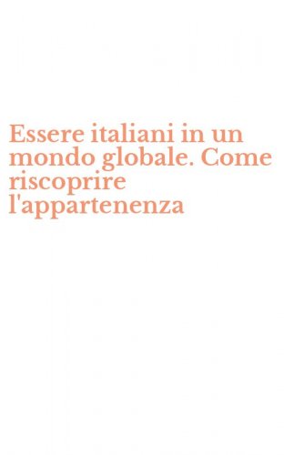 Essere italiani in un mondo globale. Come riscoprire l'appartenenza