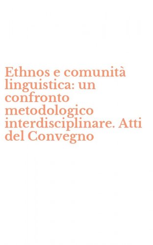 Ethnos e comunit&agrave; linguistica: un confronto metodologico interdisciplinare. Atti del Convegno