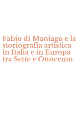 Fabio di Maniago e la storiografia artistica in Italia e in Europa tra Sette e Ottocento