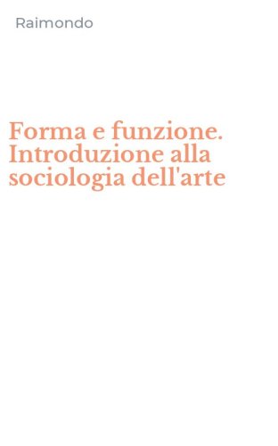 Forma e funzione. Introduzione alla sociologia dell'arte