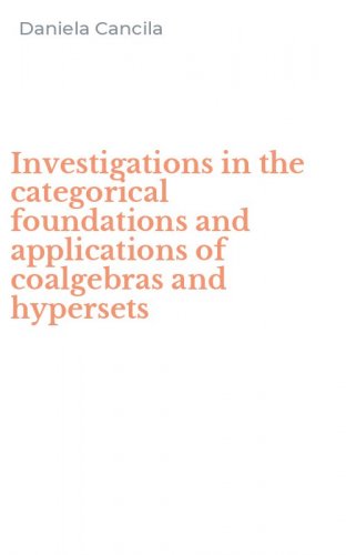 Investigations in the categorical foundations and applications of coalgebras and hypersets
