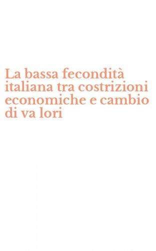 La bassa fecondit&agrave; italiana tra costrizioni economiche e cambio di va lori