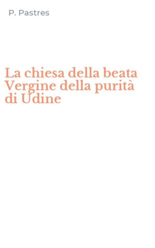 La chiesa della beata Vergine della purit&agrave; di Udine