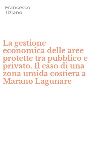 La gestione economica delle aree protette tra pubblico e privato. Il caso di una zona umida costiera a Marano Lagunare