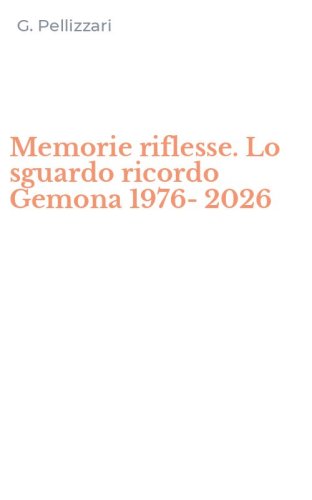 Memorie riflesse. Lo sguardo ricordo Gemona 1976-2026