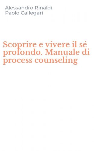 Scoprire e vivere il s&eacute; profondo. Manuale di process counseling