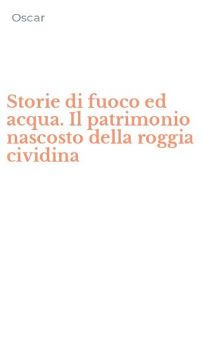 Storie di fuoco ed acqua. Il patrimonio nascosto della roggia cividina