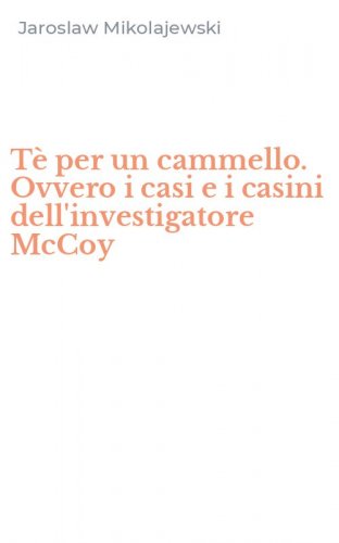T&egrave; per un cammello. Ovvero i casi e i casini dell'investigatore McCoy