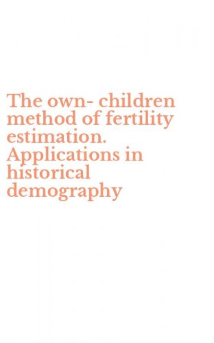The own-children method of fertility estimation. Applications in historical demography