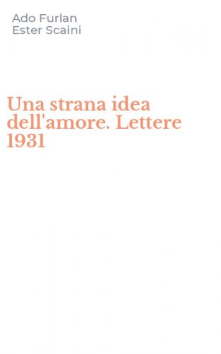 Una strana idea dell'amore. Lettere 1931