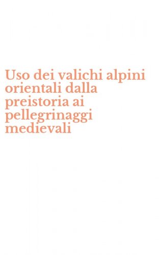 Uso dei valichi alpini orientali dalla preistoria ai pellegrinaggi medievali