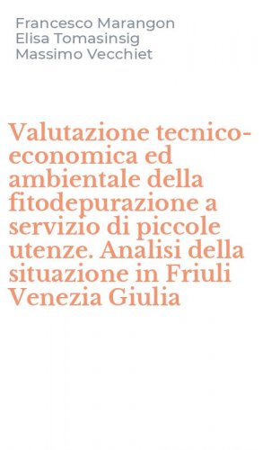 Valutazione tecnico-economica ed ambientale della fitodepurazione a servizio di piccole utenze. Analisi della situazione in Friuli Venezia Giulia