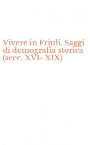 Vivere in Friuli. Saggi di demografia storica (secc. XVI-XIX)
