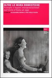Oltre le mura domestiche. Famiglia e legami intergenerazionali dall'unit&agrave; d'Italia ad oggi