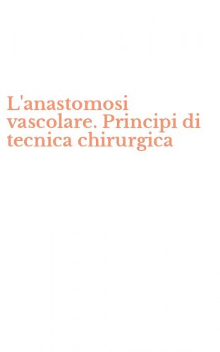 L'anastomosi vascolare. Principi di tecnica chirurgica