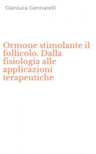 Ormone stimolante il follicolo. Dalla fisiologia alle applicazioni terapeutiche