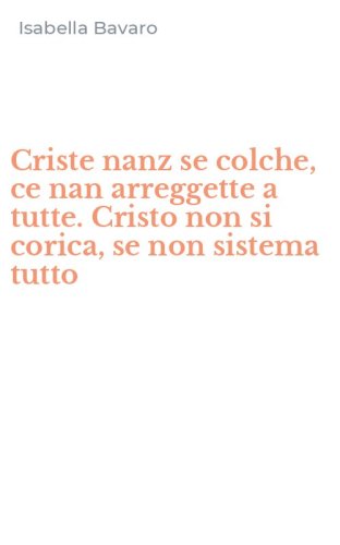 Criste nanz se colche, ce nan arreggette a tutte. Cristo non si corica, se non sistema tutto