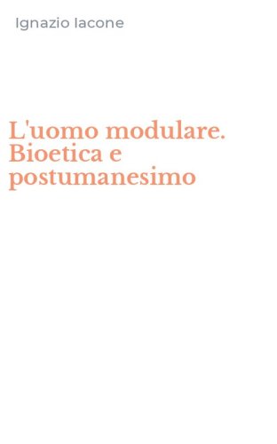 L'uomo modulare. Bioetica e postumanesimo