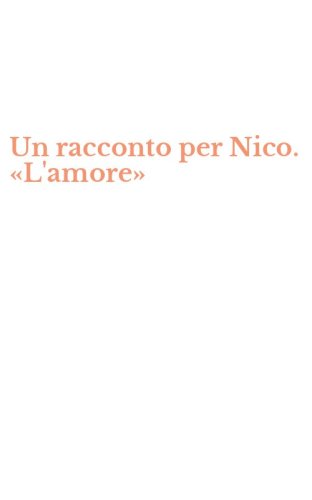 Un racconto per Nico. &laquo;L'amore&raquo;