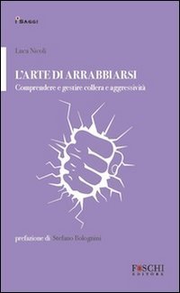 L'arte di arrabbiarsi. Comprendere e gestire collera e aggressivit&agrave;