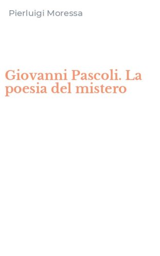 Giovanni Pascoli. La poesia del mistero