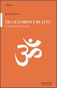 Tra illusione e realt&agrave;. La meditazione nello yoga