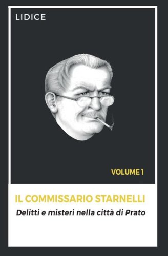 Il Commissario Starnelli. Delitti e misteri nella citt&agrave; di Prato