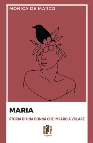 Maria. Storia di una donna che impar&ograve; a volare