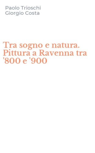 Tra sogno e natura. Pittura a Ravenna tra '800 e '900