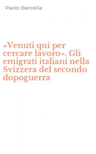 &laquo;Venuti qui per cercare lavoro&raquo;. Gli emigrati italiani nella Svizzera del secondo dopoguerra