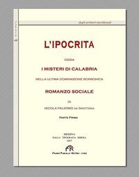 L'ipocrita ossia i misteri di Calabria nella ultima dominazione Borbonica (rist. anast. Messina, 1867)