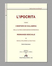 L'ipocrita ossia i misteri di Calabria nella ultima dominazione Borbonica (rist. anast. Messina, 1867)