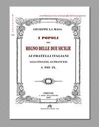 I popoli del Regno delle Due Sicilie. Ai fratelli italiani, agli inglesi, ai francesi, a Pio IX (rist. anast. Firenze, 1847)